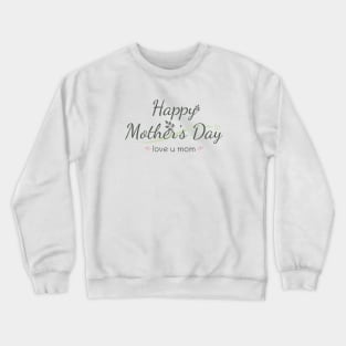 Happy Mothers Day, love u mom Crewneck Sweatshirt